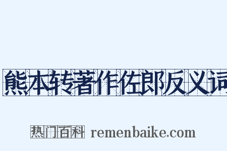 熊本转著作佐郎反义词是什么意思的图片